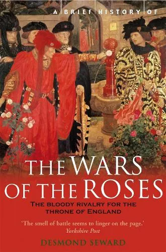 Mr Desmond Seward A Brief History of the Wars of the Roses