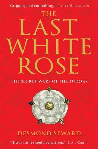 Mr Desmond Seward The Last White Rose