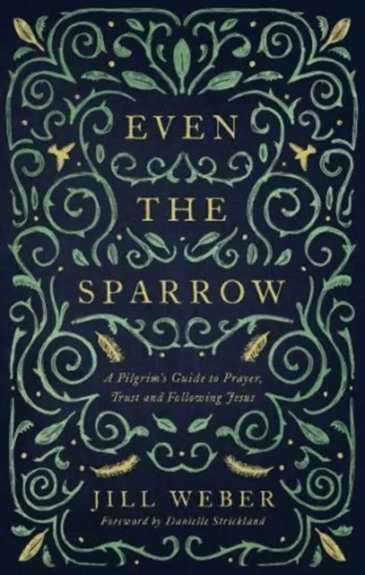 Muddy Pearl Even The Sparrow : A Pilgrim'S Guide To Prayer, Trust And Following Jesus