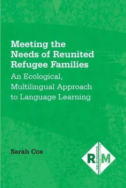 Multilingual Matters Meeting The Needs Of Reunited Refugee Families : An Ecological, Multilingual Approach To Language Learning