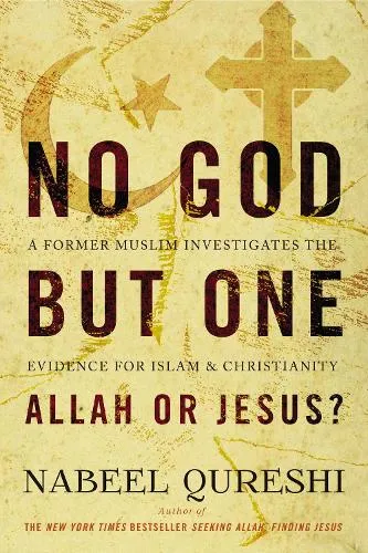 Nabeel Qureshi No God but One: Allah or Jesus?