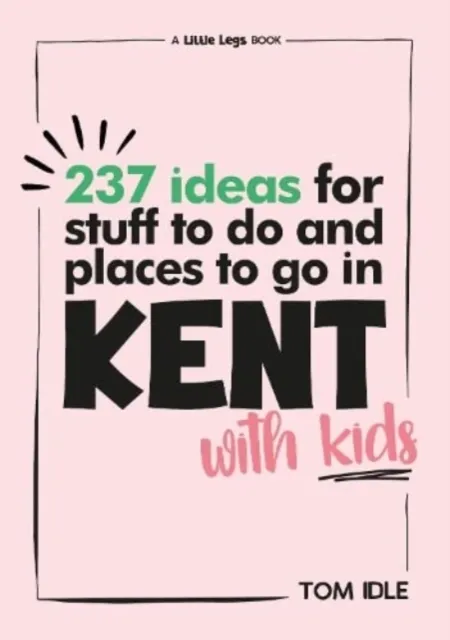 Narrative Matters Limited 237 Ideas For Stuff To Do And Places To Go In Kent With Kids