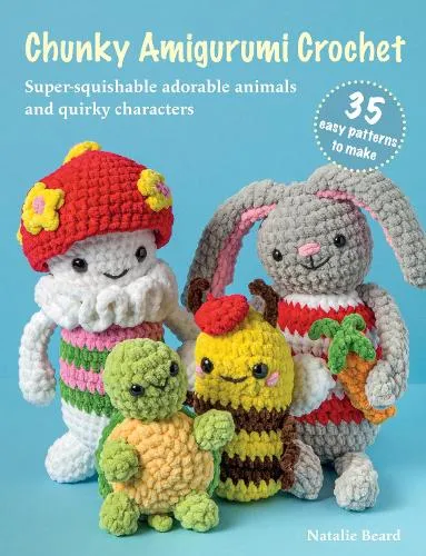 Natalie Beard Chunky Amigurumi Crochet: 35 easy patterns to make