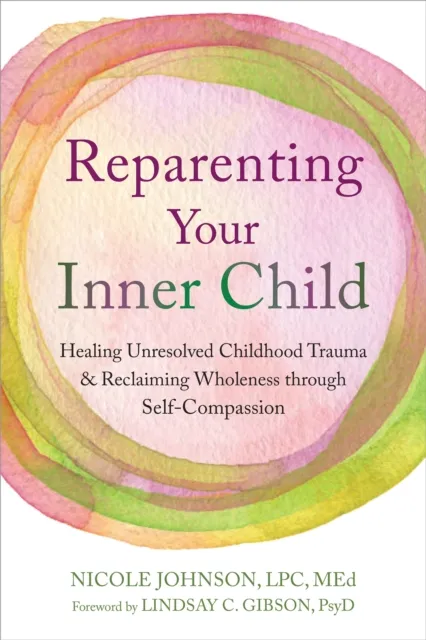 New Harbinger Publications Reparenting Your Inner Child : Healing Unresolved Childhood Trauma And Reclaiming Wholeness Through Self-Compassion