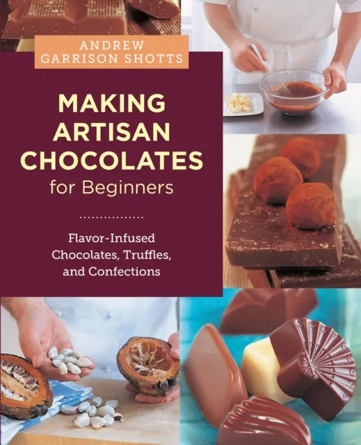 New Shoe Press Making Artisan Chocolates For Beginners : Flavor-Infused Chocolates, Truffles, And Confections