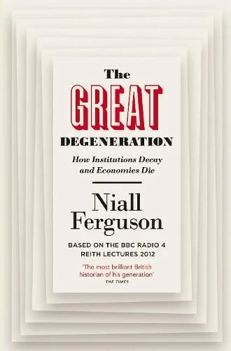 Niall Ferguson The Great Degeneration