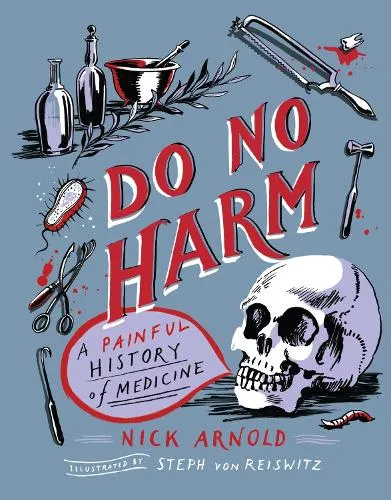 Nick Arnold Do No Harm - A Painful History of Medicine
