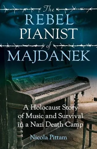 Nicola Pittam The Rebel Pianist of Majdanek