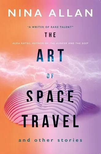 Nina Allan The Art of Space Travel and Other Stories