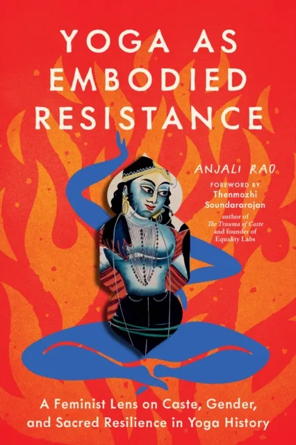 North Atlantic Books,U.S. Yoga As Embodied Resistance : A Feminist Lens On Caste, Gender, And Sacred Resilience In Yoga History
