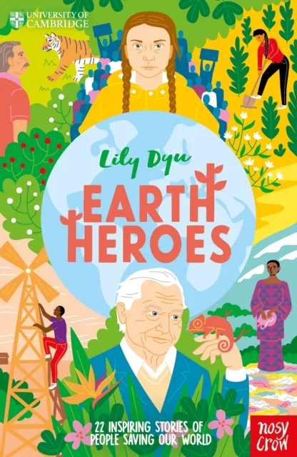 Nosy Crow Ltd University Of Cambridge: Earth Heroes : 22 Inspiring Stories Of People Saving Our World