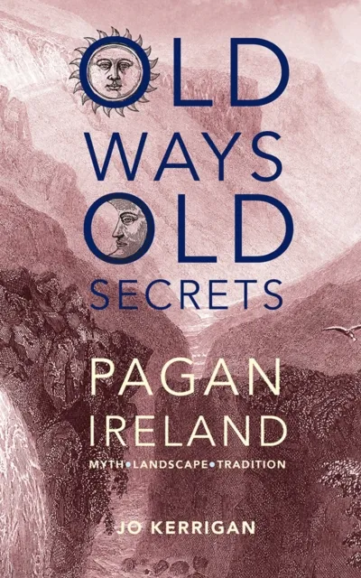 O'Brien Press Ltd Old Ways, Old Secrets : Pagan Ireland: Myth * Landscape * Tradition