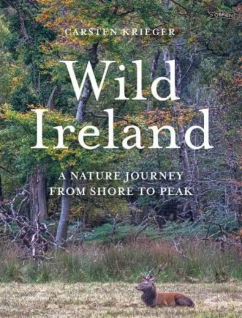O'Brien Press Ltd Wild Ireland : A Nature Journey From Shore To Peak