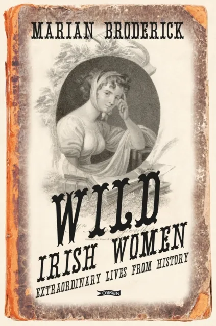 O'Brien Press Ltd Wild Irish Women : Lives From History