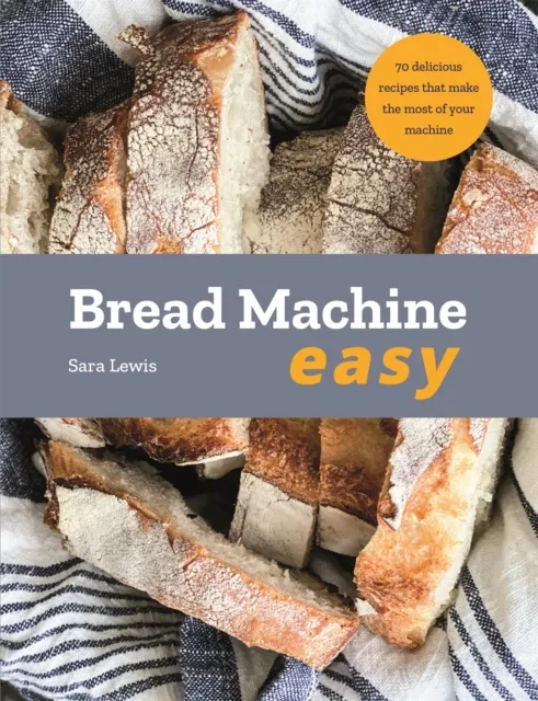 Octopus Publishing Group Bread Machine Easy : 70 Delicious Recipes That Make The Most Of Your Machine