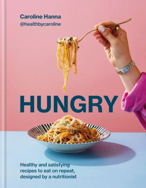 Octopus Publishing Group Hungry : Healthy And Satisfying Meals To Eat On Repeat, Designed By A Nutritionist