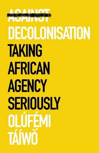 Olúfẹ́mi Táíwò Against Decolonisation