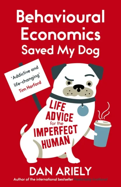 Oneworld Publications Behavioural Economics Saved My Dog : Life Advice For The Imperfect Human