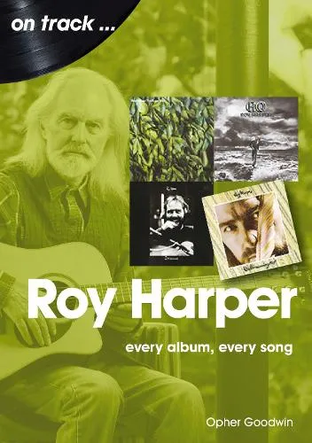 Opher Goodwin Roy Harper: Every Album, Every Song