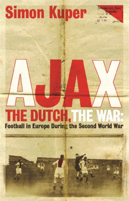 Orion Publishing Co Ajax, The Dutch, The War : Football In Europe During The Second World War