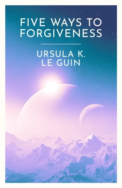 Ursula K. Le Guin Five Ways to Forgiveness