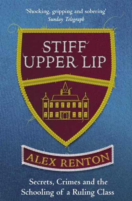 Orion Publishing Co Stiff Upper Lip : Secrets, Crimes And The Schooling Of A Ruling Class