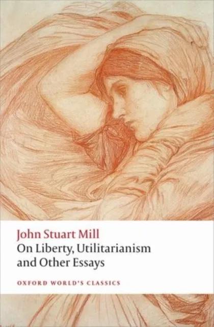 John Stuart Mill On Liberty, Utilitarianism and Other Essays