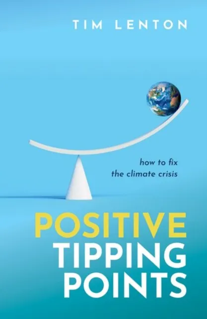 Oxford University Press Positive Tipping Points : How To Fix The Climate Crisis