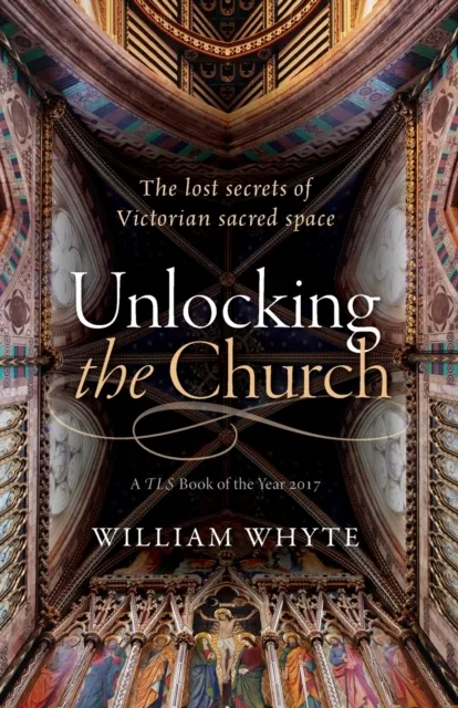 Oxford University Press Unlocking The Church : The Lost Secrets Of Victorian Sacred Space