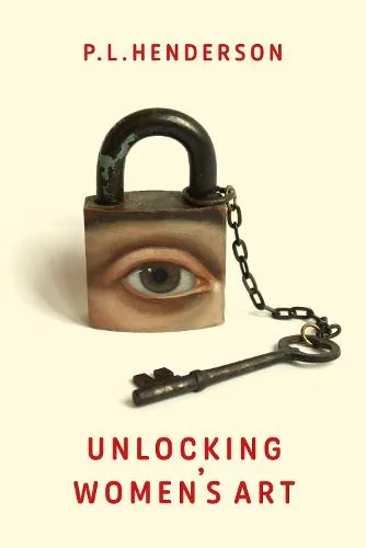 P L Henderson Unlocking Women's Art