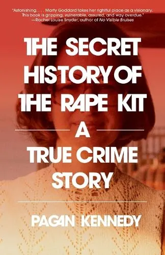 Pagan Kennedy The Secret History of the Rape Kit