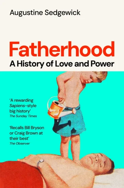 Pan Macmillan Fatherhood : A History Of Love And Power