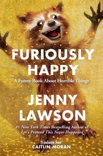 Pan Macmillan Furiously Happy : A Funny Book About Horrible Things