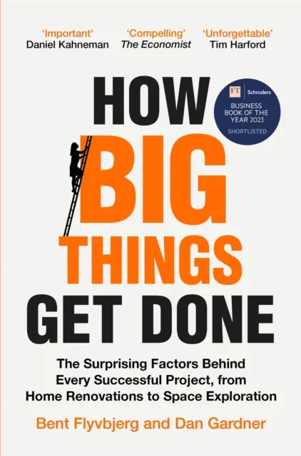 Pan Macmillan How Big Things Get Done : The Surprising Factors Behind Every Successful Project, From Home Renovations To Space Exploration
