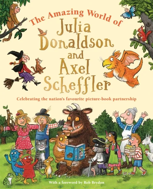 Pan Macmillan The Amazing World Of Julia Donaldson And Axel Scheffler : Celebrating The Nation'S Favourite Picture-Book Partnership