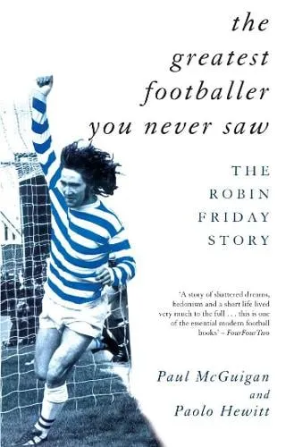 Paolo Hewitt The Greatest Footballer You Never Saw