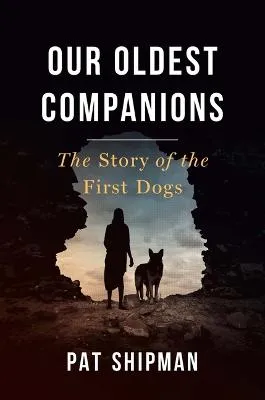 Pat Shipman Our Oldest Companions