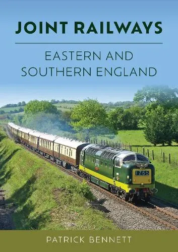 Patrick Bennett Joint Railways: Eastern and Southern England