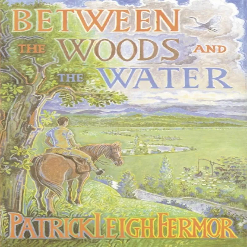 Patrick Leigh Fermor Between the Woods and the Water