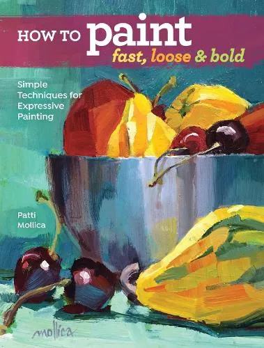 Patti Mollica How to Paint Fast, Loose and Bold