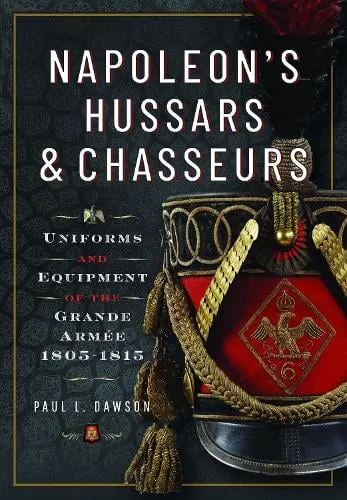 Paul L Dawson Napoleon’s Hussars and Chasseurs