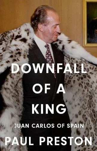 Paul Preston Downfall of a King
