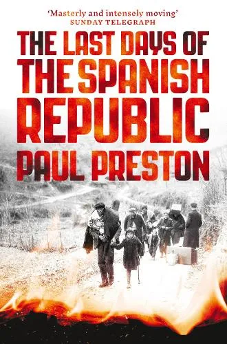 Paul Preston The Last Days of the Spanish Republic