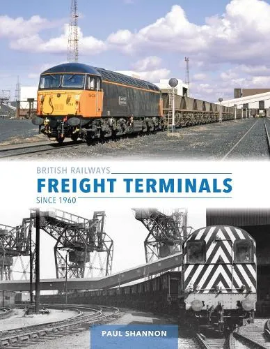 Paul Shannon British Railways Freight Terminals Since 1960