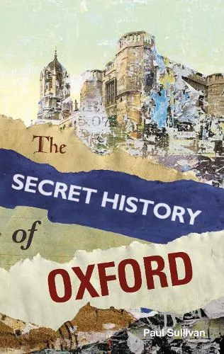 Paul Sullivan The Secret History of Oxford