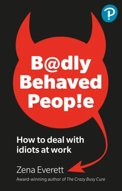 Pearson Education Limited Badly Behaved People: How To Deal With Idiots At Work