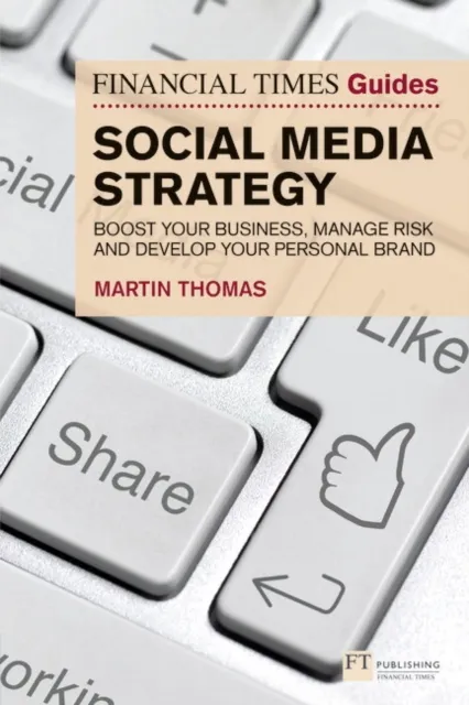 Pearson Education Limited Financial Times Guide To Social Media Strategy, The : Boost Your Business, Manage Risk And Develop Your Personal Brand