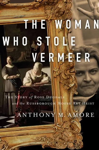 Pegasus Books The Woman Who Stole Vermeer : The True Story Of Rose Dugdale And The Russborough House Art Heist