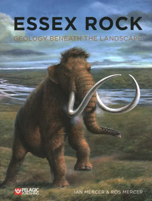 Pelagic Publishing Essex Rock : Geology Beneath The Landscape