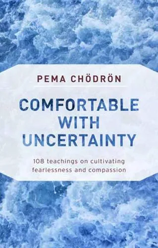 Pema Chodron Comfortable with Uncertainty